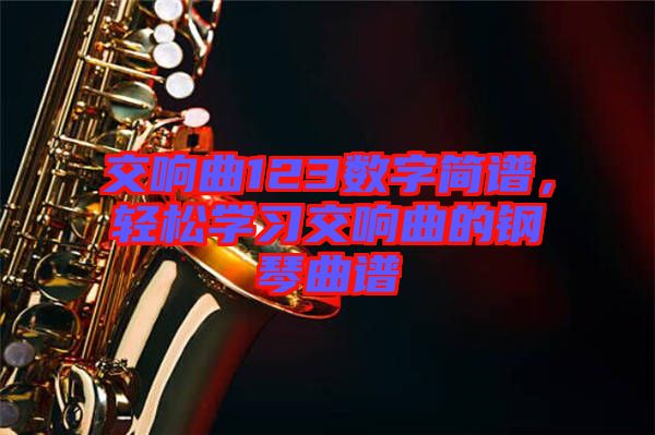 交響曲123數(shù)字簡譜，輕松學習交響曲的鋼琴曲譜