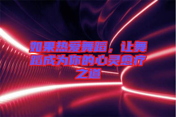 如果熱愛舞蹈，讓舞蹈成為你的心靈愈療之道