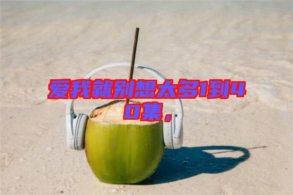 愛我就別想太多1到40集，