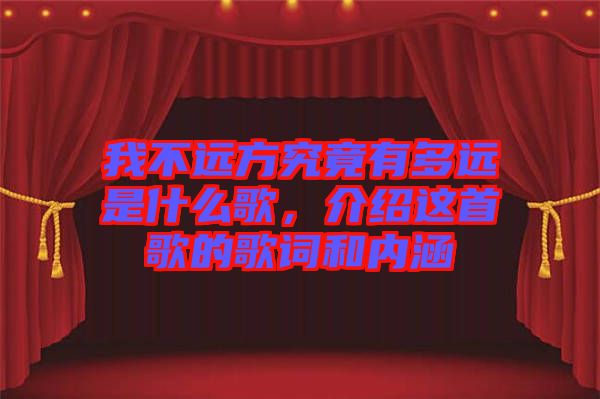 我不遠(yuǎn)方究竟有多遠(yuǎn)是什么歌，介紹這首歌的歌詞和內(nèi)涵
