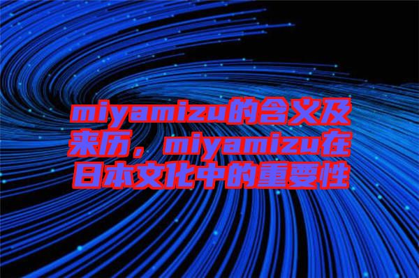 miyamizu的含義及來(lái)歷，miyamizu在日本文化中的重要性