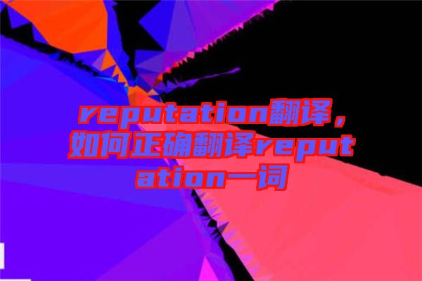 reputation翻譯，如何正確翻譯reputation一詞