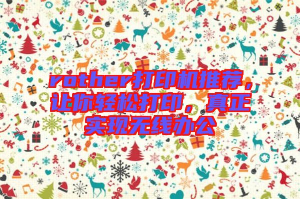 rother打印機推薦，讓你輕松打印，真正實現(xiàn)無線辦公