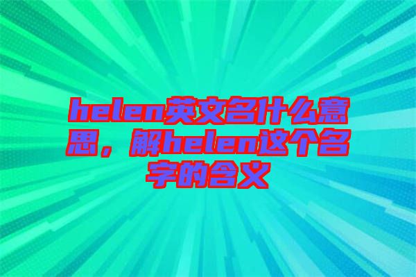 helen英文名什么意思，解helen這個(gè)名字的含義
