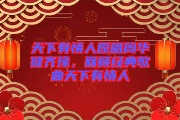 天下有情人原唱周華健齊豫，回顧經(jīng)典歌曲天下有情人