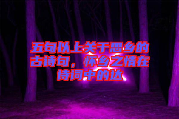 五句以上關(guān)于思鄉(xiāng)的古詩(shī)句，懷鄉(xiāng)之情在詩(shī)詞中的達(dá)