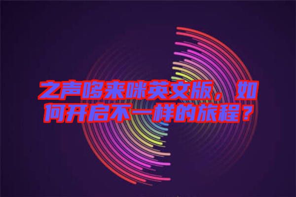 之聲哆來咪英文版，如何開啟不一樣的旅程？