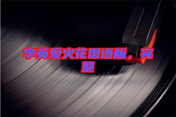 李英愛(ài)火花國(guó)語(yǔ)版，完整