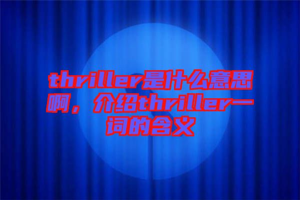 thriller是什么意思啊，介紹thriller一詞的含義