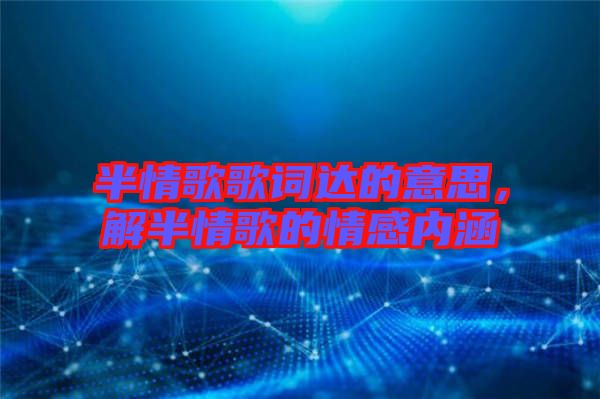 半情歌歌詞達(dá)的意思，解半情歌的情感內(nèi)涵
