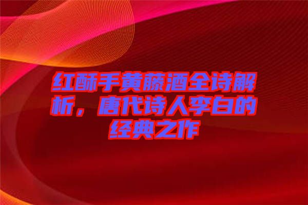紅酥手黃藤酒全詩解析，唐代詩人李白的經(jīng)典之作