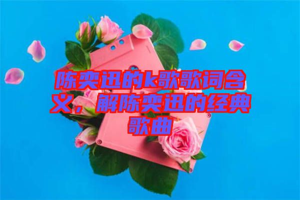 陳奕迅的k歌歌詞含義，解陳奕迅的經(jīng)典歌曲