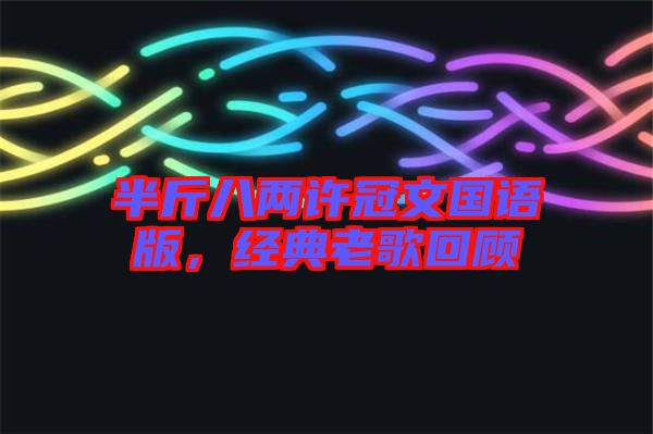 半斤八兩許冠文國語版，經(jīng)典老歌回顧