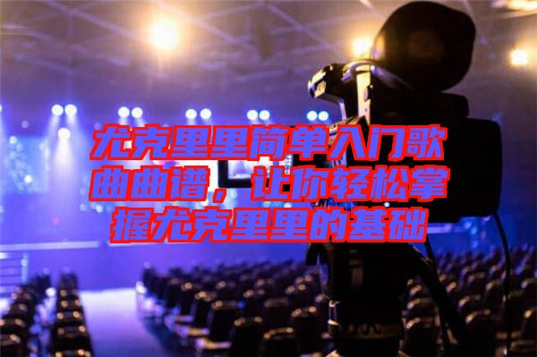 尤克里里簡單入門歌曲曲譜，讓你輕松掌握尤克里里的基礎(chǔ)