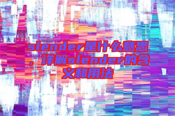 slender是什么意思，詳解slender的含義和用法