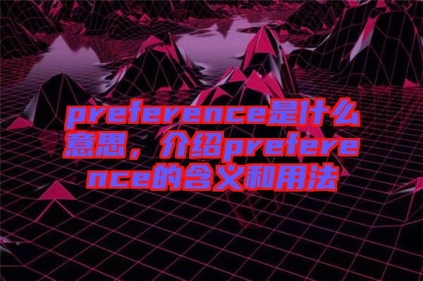 preference是什么意思，介紹preference的含義和用法