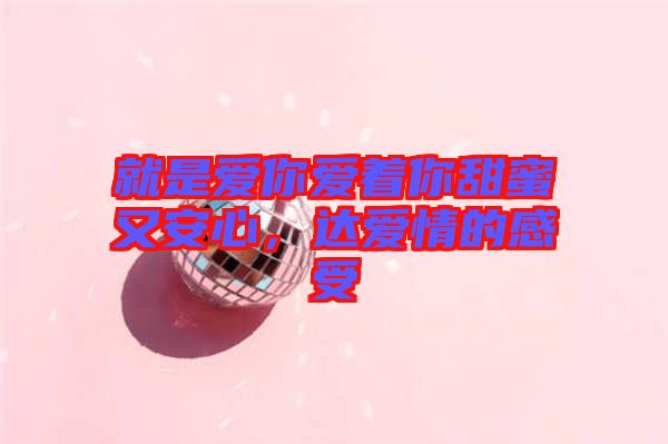 就是愛你愛著你甜蜜又安心，達愛情的感受