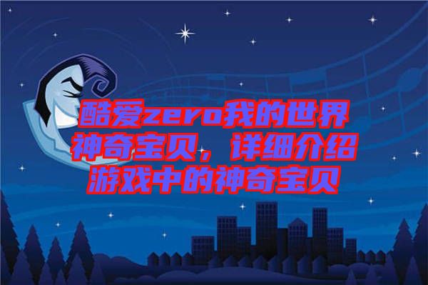 酷愛zero我的世界神奇寶貝，詳細介紹游戲中的神奇寶貝