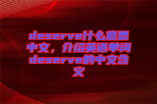 deserve什么意思中文，介紹英語單詞deserve的中文含義