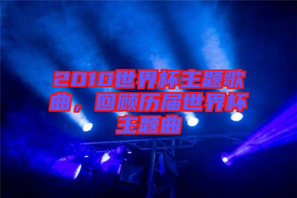2010世界杯主題歌曲，回顧歷屆世界杯主題曲