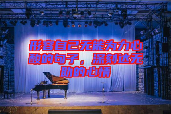 形容自己無能為力心酸的句子，深刻達(dá)無助的心情