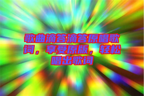 歌曲滴答滴答原唱歌詞，享受原版，輕松唱出歌詞