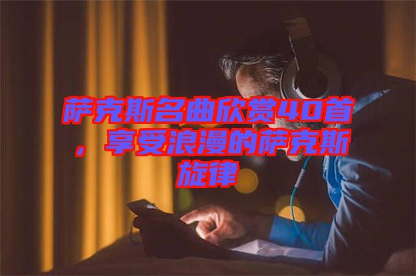 薩克斯名曲欣賞40首，享受浪漫的薩克斯旋律
