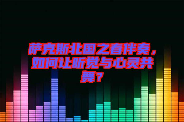 薩克斯北國之春伴奏，如何讓聽覺與心靈共舞？