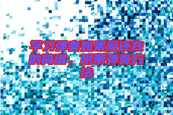 學(xué)習(xí)彈奏如果愛還在的簡譜，附帶彈奏方法