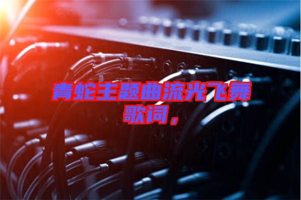 青蛇主題曲流光飛舞歌詞，