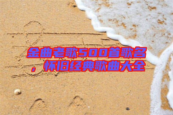 金曲老歌500首歌名，懷舊經(jīng)典歌曲大全