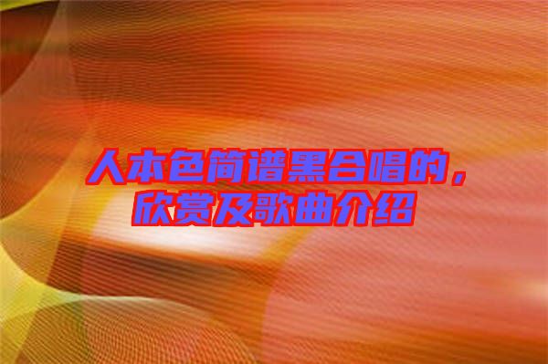 人本色簡(jiǎn)譜黑合唱的，欣賞及歌曲介紹