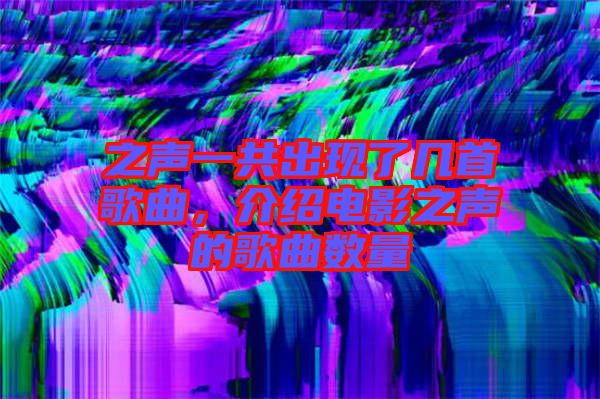 之聲一共出現(xiàn)了幾首歌曲，介紹電影之聲的歌曲數(shù)量