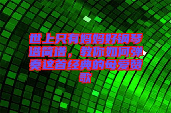 世上只有媽媽好鋼琴譜簡(jiǎn)譜，教你如何彈奏這首經(jīng)典的母愛贊歌