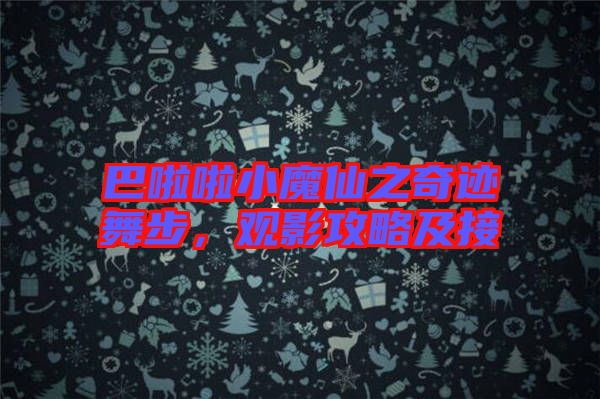巴啦啦小魔仙之奇跡舞步，觀影攻略及接