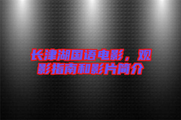 長津湖國語電影，觀影指南和影片簡介