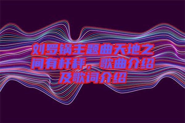 劉羅鍋主題曲天地之間有桿秤，歌曲介紹及歌詞介紹