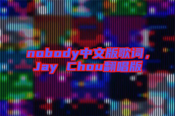 nobody中文版歌詞，Jay Chou翻唱版