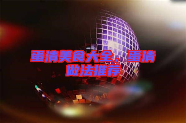 蛋清美食大全，蛋清做法推薦