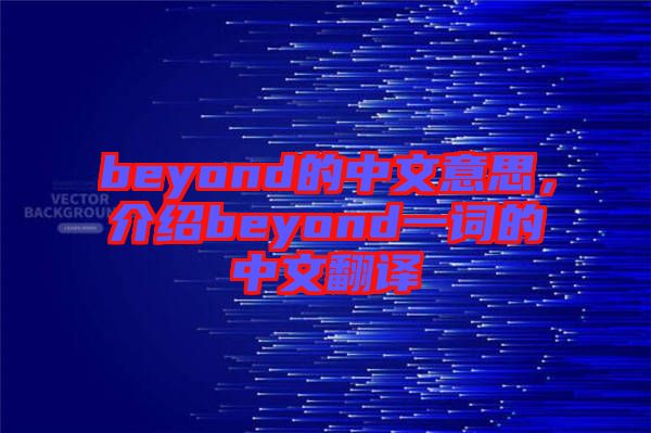 beyond的中文意思，介紹beyond一詞的中文翻譯