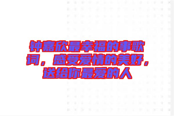 鐘嘉欣最幸福的事歌詞，感受愛情的美好，送給你最愛的人