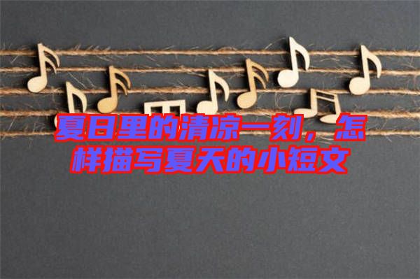 夏日里的清涼一刻，怎樣描寫夏天的小短文