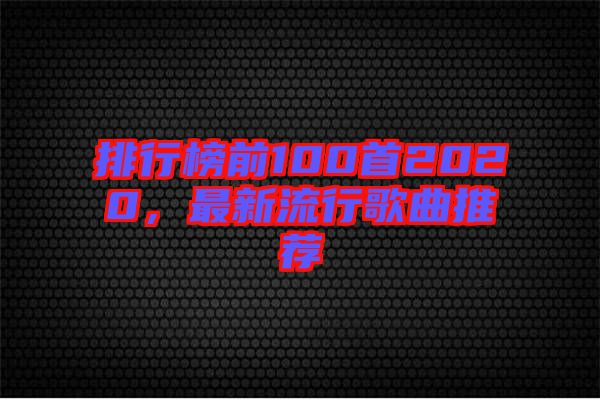 排行榜前100首2020，最新流行歌曲推薦