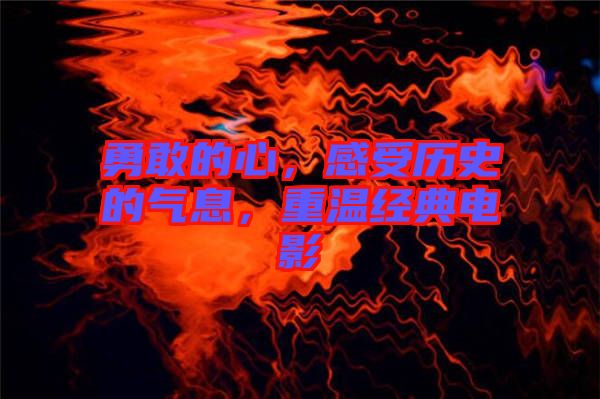 勇敢的心，感受歷史的氣息，重溫經(jīng)典電影