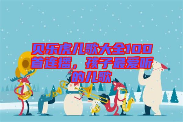 貝樂虎兒歌大全100首連播，孩子最愛聽的兒歌