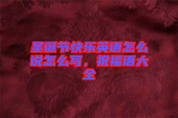 圣誕節(jié)快樂英語怎么說怎么寫，祝福語大全