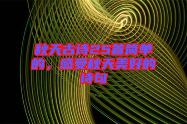 秋天古詩25首簡單的，感受秋天美好的詩句
