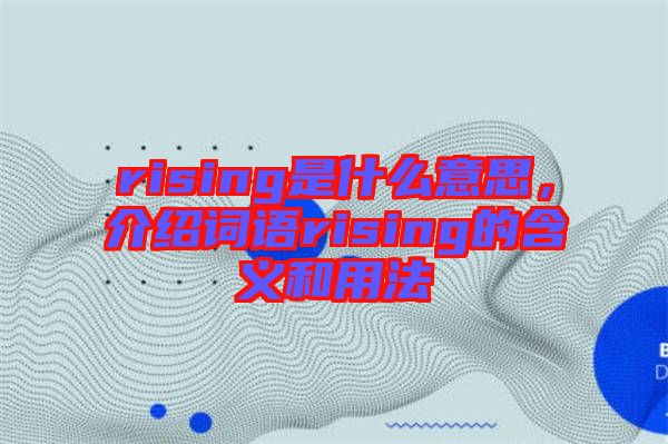 rising是什么意思，介紹詞語(yǔ)rising的含義和用法
