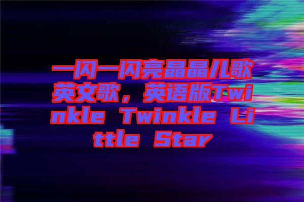 一閃一閃亮晶晶兒歌英文歌，英語版Twinkle Twinkle Little Star
