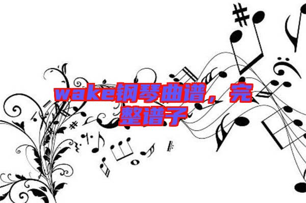 wake鋼琴曲譜，完整譜子